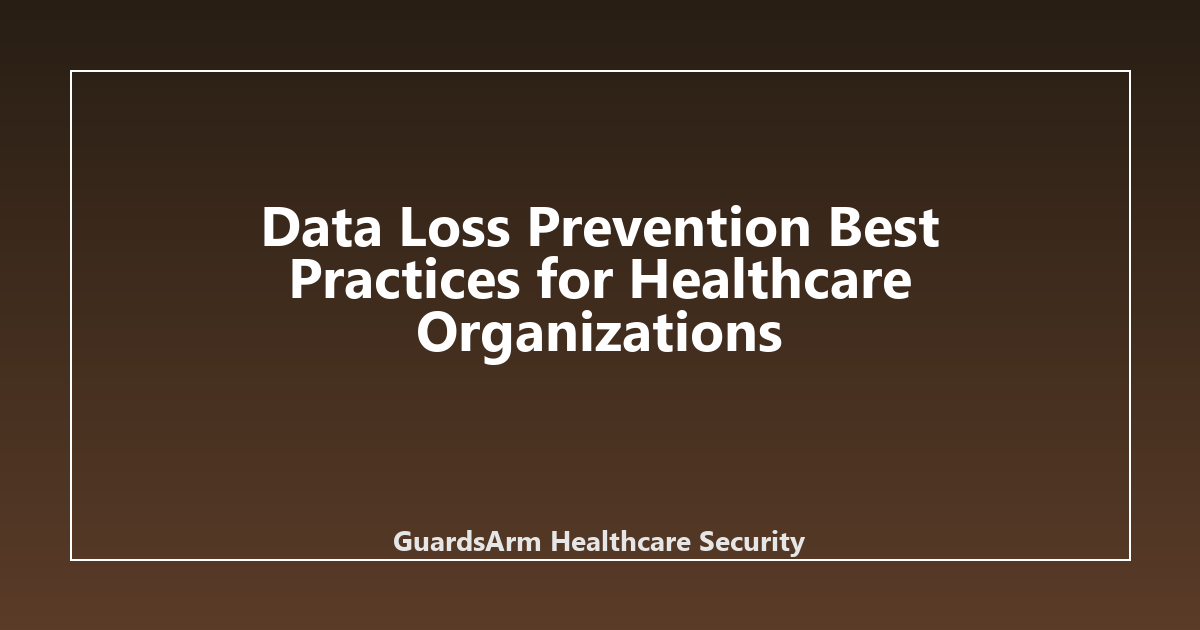 Data Loss Prevention Best Practices for Healthcare Organizations