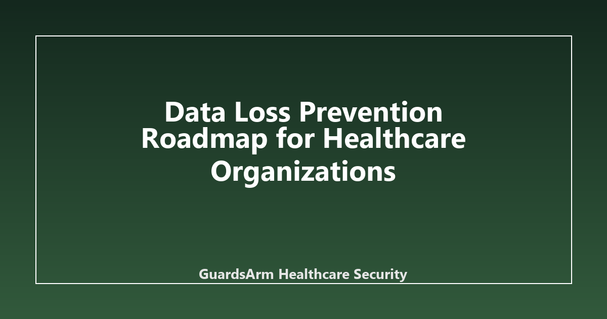 Data Loss Prevention Roadmap for Healthcare Organizations