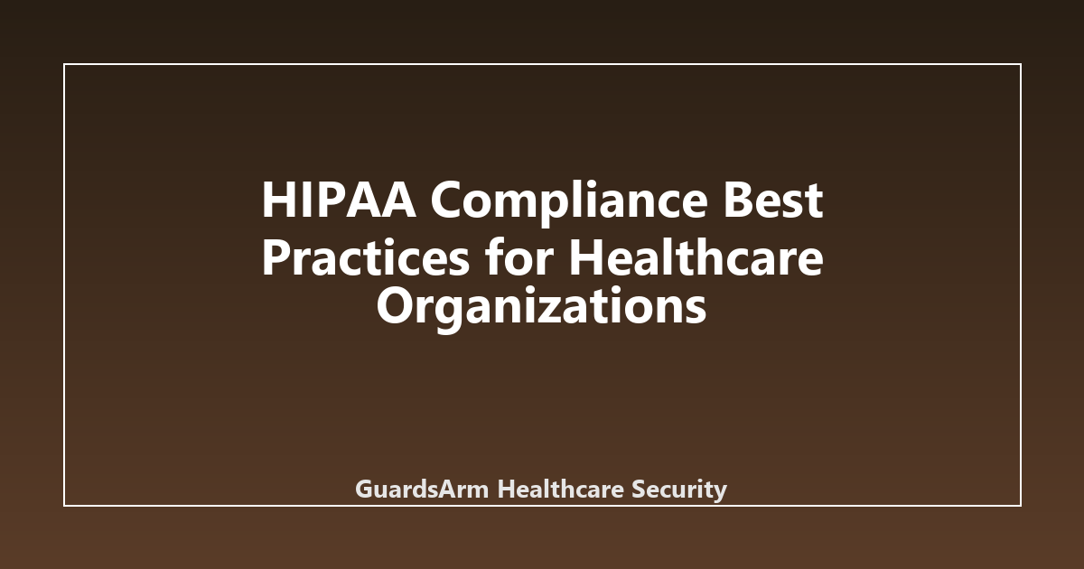 HIPAA Compliance Best Practices for Healthcare Organizations