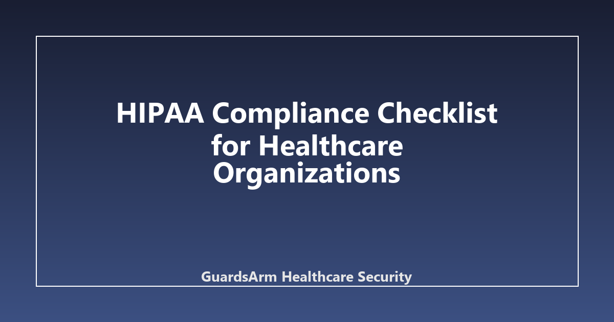 HIPAA Compliance Checklist for Healthcare Organizations