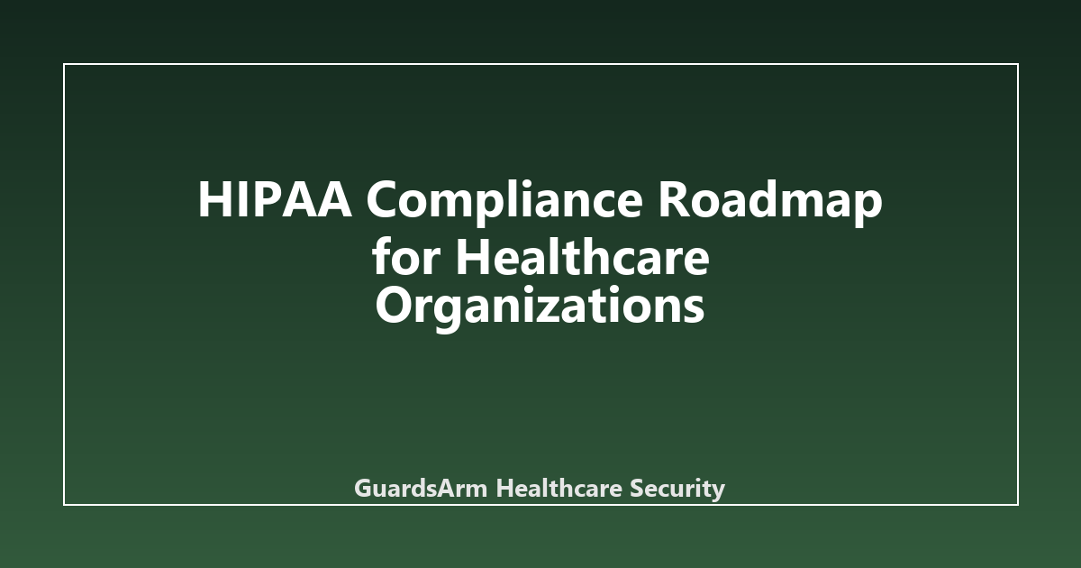 HIPAA Compliance Roadmap for Healthcare Organizations