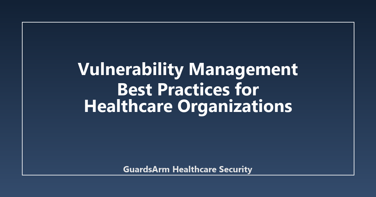 Vulnerability Management Best Practices for Healthcare Organizations